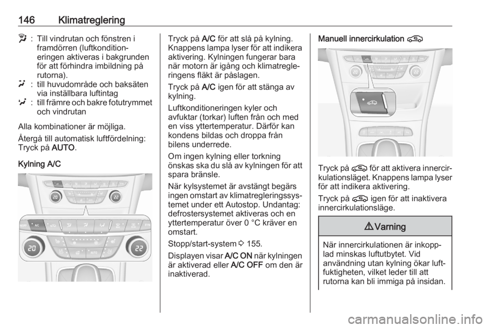 OPEL ASTRA K 2020  Instruktionsbok 146Klimatregleringw:Till vindrutan och fönstren i
framdörren (luftkondition‐
eringen aktiveras i bakgrunden
för att förhindra imbildning på
rutorna).u:till huvudområde och baksäten
via instä