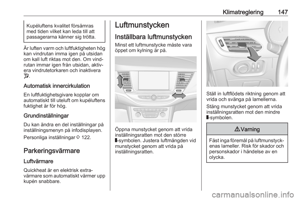 OPEL ASTRA K 2020  Instruktionsbok Klimatreglering147Kupéluftens kvalitet försämras
med tiden vilket kan leda till att
passagerarna känner sig trötta.
Är luften varm och luftfuktigheten hög
kan vindrutan imma igen på utsidan
om