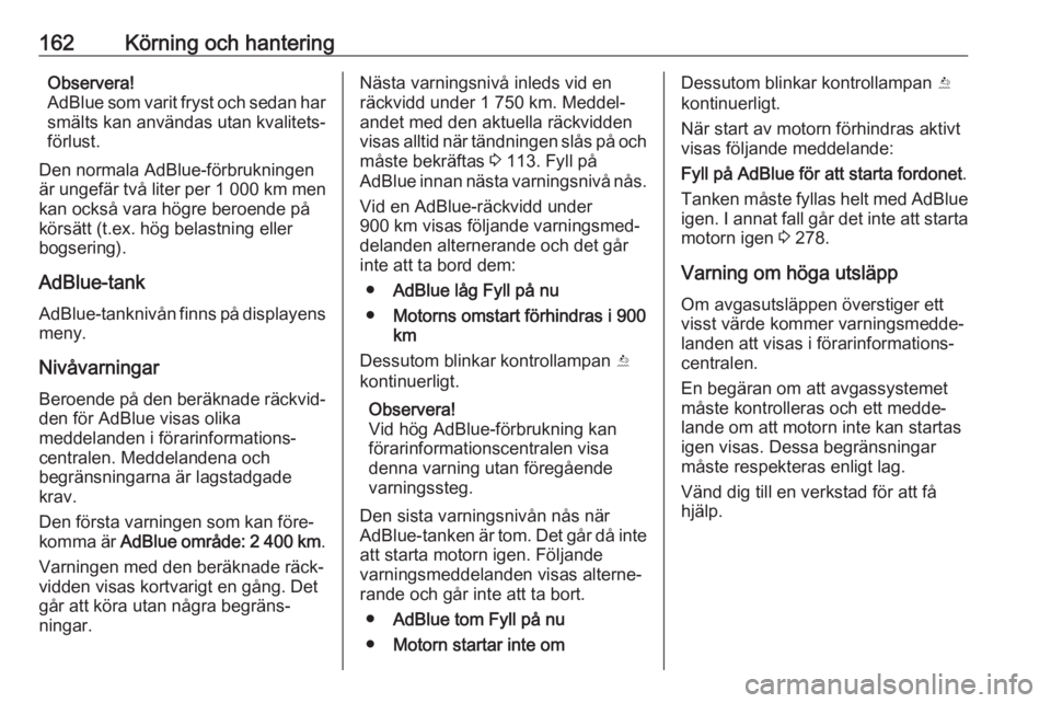 OPEL ASTRA K 2020  Instruktionsbok 162Körning och hanteringObservera!
AdBlue som varit fryst och sedan har smälts kan användas utan kvalitets‐
förlust.
Den normala AdBlue-förbrukningen
är ungefär två liter per  1 000 km men
k