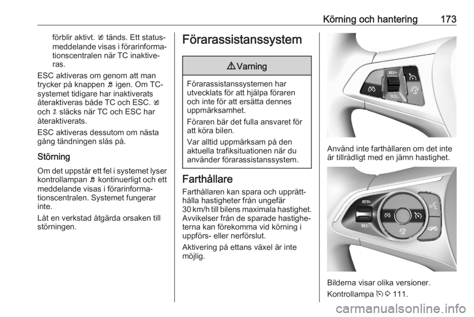 OPEL ASTRA K 2020 Instruktionsbok Körning och hantering173förblir aktivt. k tänds. Ett status‐
meddelande visas i förarinforma‐ tionscentralen när TC inaktive‐
ras.
ESC aktiveras om genom att man trycker på knappen b igen OPEL ASTRA K 2020 Instruktionsbok Körning och hantering173förblir aktivt. k tänds. Ett status‐
meddelande visas i förarinforma‐ tionscentralen när TC inaktive‐
ras.
ESC aktiveras om genom att man trycker på knappen b igen