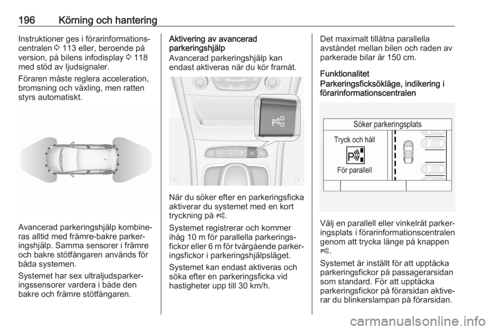 OPEL ASTRA K 2020  Instruktionsbok 196Körning och hanteringInstruktioner ges i förarinformations‐
centralen  3 113 eller, beroende på
version, på bilens infodisplay  3 118
med stöd av ljudsignaler.
Föraren måste reglera accele