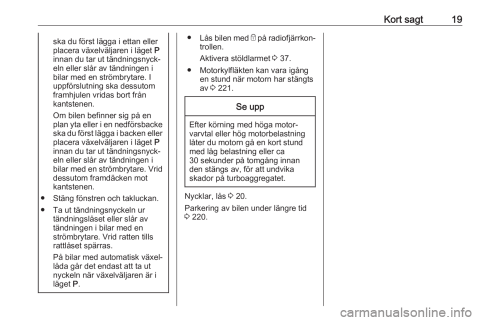 OPEL ASTRA K 2020  Instruktionsbok Kort sagt19ska du först lägga i ettan eller
placera växelväljaren i läget  P
innan du tar ut tändningsnyck‐ eln eller slår av tändningen i
bilar med en strömbrytare. I
uppförslutning ska d