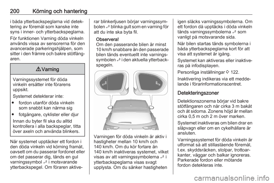 OPEL ASTRA K 2020  Instruktionsbok 200Körning och hanteringi båda ytterbackspeglarna vid detek‐
tering av föremål som kanske inte syns i inner- och ytterbackspeglarna.
För funktionen Varning döda vinkeln
används vissa av senso
