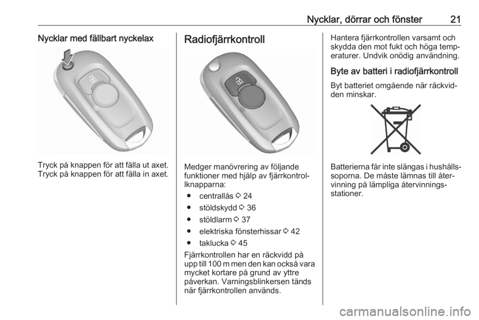 OPEL ASTRA K 2020  Instruktionsbok Nycklar, dörrar och fönster21Nycklar med fällbart nyckelax
Tryck på knappen för att fälla ut axet.
Tryck på knappen för att fälla in axet.
Radiofjärrkontroll
Medger manövrering av följande