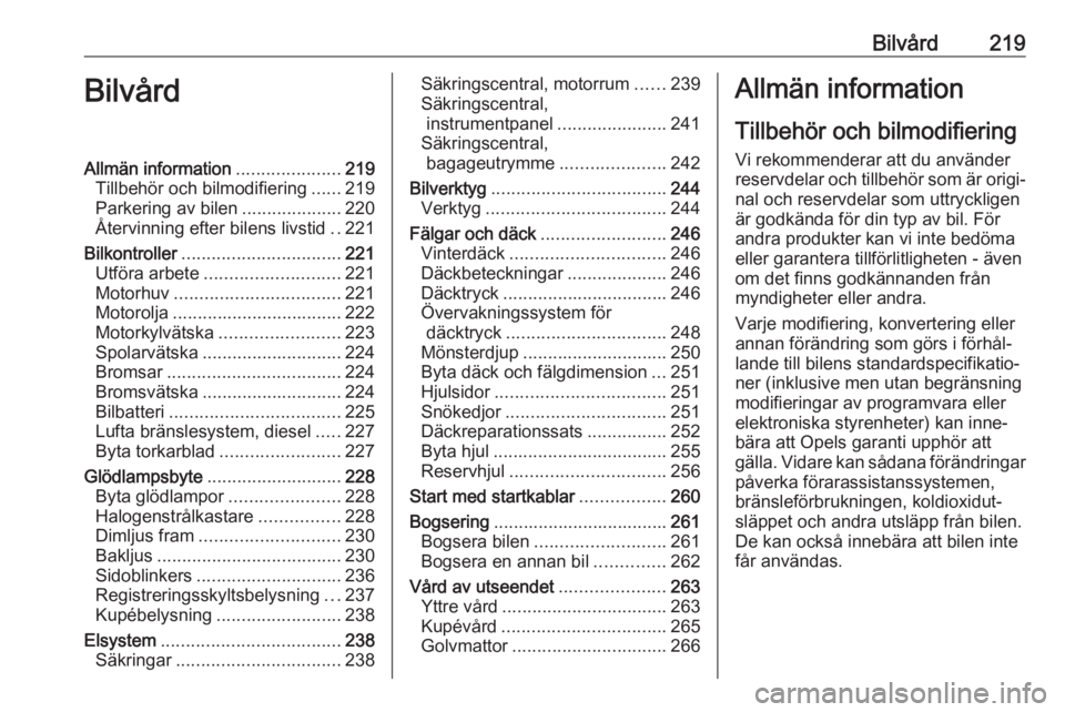 OPEL ASTRA K 2020  Instruktionsbok Bilvård219BilvårdAllmän information.....................219
Tillbehör och bilmodifiering ......219
Parkering av bilen ....................220
Återvinning efter bilens livstid ..221
Bilkontroller 