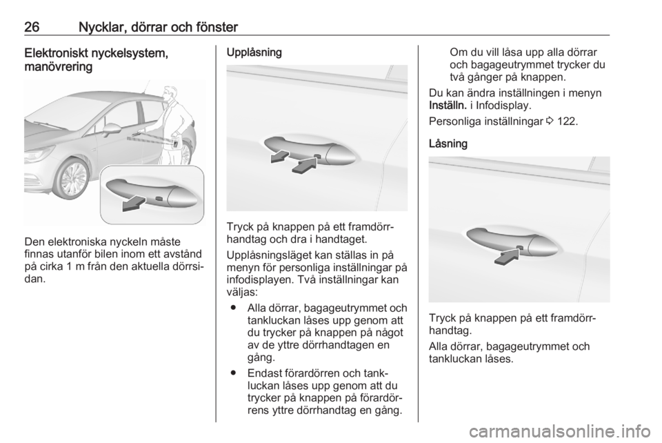OPEL ASTRA K 2020  Instruktionsbok 26Nycklar, dörrar och fönsterElektroniskt nyckelsystem,
manövrering
Den elektroniska nyckeln måste
finnas utanför bilen inom ett avstånd
på cirka 1 m från den aktuella dörrsi‐
dan.
Upplåsn