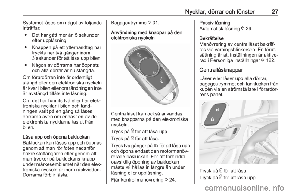 OPEL ASTRA K 2020  Instruktionsbok Nycklar, dörrar och fönster27Systemet låses om något av följande
inträffar:
● Det har gått mer än 5 sekunder efter upplåsning.
● Knappen på ett ytterhandtag har tryckts ner två gånger 