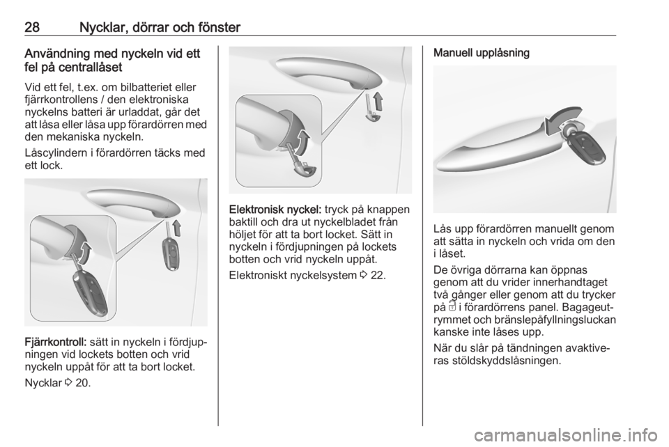 OPEL ASTRA K 2020  Instruktionsbok 28Nycklar, dörrar och fönsterAnvändning med nyckeln vid ett
fel på centrallåset
Vid ett fel, t.ex. om bilbatteriet eller
fjärrkontrollens / den elektroniska
nyckelns batteri är urladdat, går d