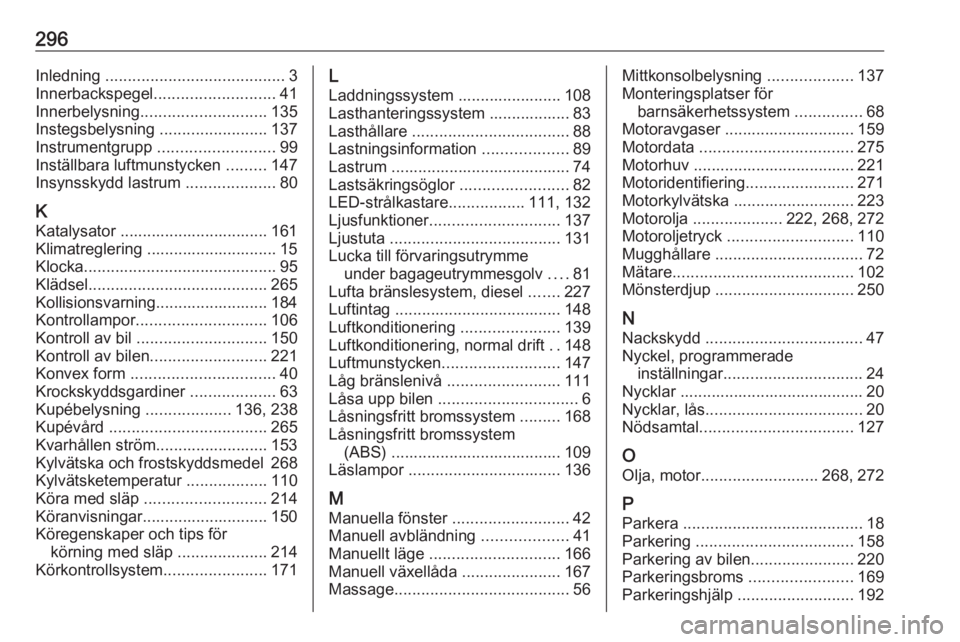 OPEL ASTRA K 2020  Instruktionsbok 296Inledning ........................................ 3
Innerbackspegel ........................... 41
Innerbelysning ............................ 135
Instegsbelysning  ........................137
Ins