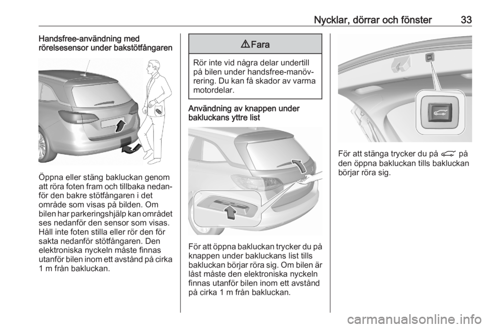 OPEL ASTRA K 2020 Instruktionsbok Nycklar, dörrar och fönster33Handsfree-användning med
rörelsesensor under bakstötfångaren
Öppna eller stäng bakluckan genom
att röra foten fram och tillbaka nedan‐
för den bakre stötfång OPEL ASTRA K 2020 Instruktionsbok Nycklar, dörrar och fönster33Handsfree-användning med
rörelsesensor under bakstötfångaren
Öppna eller stäng bakluckan genom
att röra foten fram och tillbaka nedan‐
för den bakre stötfång
