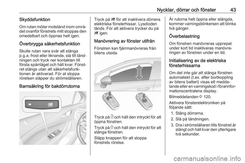 OPEL ASTRA K 2020 Instruktionsbok Nycklar, dörrar och fönster43SkyddsfunktionOm rutan möter motstånd inom områ‐det ovanför fönstrets mitt stoppas den
omedelbart och öppnas helt igen.
Överbrygga säkerhetsfunktion
Skulle rut OPEL ASTRA K 2020 Instruktionsbok Nycklar, dörrar och fönster43SkyddsfunktionOm rutan möter motstånd inom områ‐det ovanför fönstrets mitt stoppas den
omedelbart och öppnas helt igen.
Överbrygga säkerhetsfunktion
Skulle rut