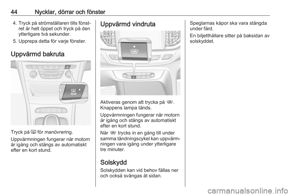 OPEL ASTRA K 2020  Instruktionsbok 44Nycklar, dörrar och fönster4.Tryck på strömställaren tills fönst‐
ret är helt öppet och tryck på den
ytterligare två sekunder.
5. Upprepa detta för varje fönster.
Uppvärmd bakruta
Try
