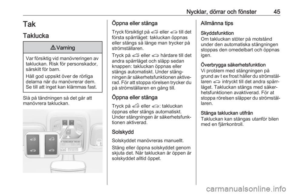 OPEL ASTRA K 2020  Instruktionsbok Nycklar, dörrar och fönster45Tak
Taklucka9 Varning
Var försiktig vid manövreringen av
takluckan. Risk för personskador,
särskilt för barn.
Håll god uppsikt över de rörliga
delarna när du ma