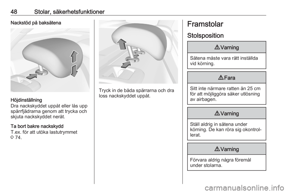 OPEL ASTRA K 2020  Instruktionsbok 48Stolar, säkerhetsfunktionerNackstöd på baksätena
Höjdinställning
Dra nackskyddet uppåt eller lås upp
spärrfjädrarna genom att trycka och
skjuta nackskyddet neråt.
Ta bort bakre nackskydd
