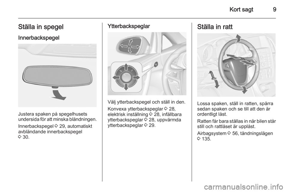OPEL CASCADA 2014  Instruktionsbok Kort sagt9Ställa in spegelInnerbackspegel
Justera spaken på spegelhusets
undersida för att minska bländningen.
Innerbackspegel  3 29, automatiskt
avbländande innerbackspegel
3  30.
Ytterbackspegl