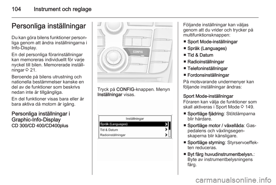 OPEL CASCADA 2014  Instruktionsbok 104Instrument och reglagePersonliga inställningarDu kan göra bilens funktioner person‐
liga genom att ändra inställningarna i
Info-Display.
En del personliga förarinställningar
kan memoreras i