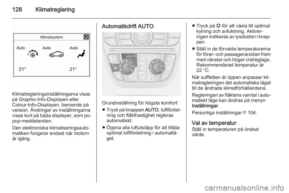 OPEL CASCADA 2014 Instruktionsbok 128Klimatreglering
Klimatregleringsinställningarna visas
på Graphic-Info-Displayen eller
Colour-Info-Displayen, beroende på
version. Ändringar av inställningarna
visas kort på båda displayer, s OPEL CASCADA 2014 Instruktionsbok 128Klimatreglering
Klimatregleringsinställningarna visas
på Graphic-Info-Displayen eller
Colour-Info-Displayen, beroende på
version. Ändringar av inställningarna
visas kort på båda displayer, s