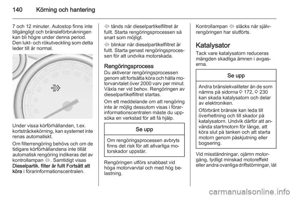 OPEL CASCADA 2014 Instruktionsbok 140Körning och hantering
7 och 12 minuter. Autostop finns inte
tillgängligt och bränsleförbrukningen
kan bli högre under denna period.
Den lukt- och rökutveckling som detta
leder till är normal OPEL CASCADA 2014 Instruktionsbok 140Körning och hantering
7 och 12 minuter. Autostop finns inte
tillgängligt och bränsleförbrukningen
kan bli högre under denna period.
Den lukt- och rökutveckling som detta
leder till är normal