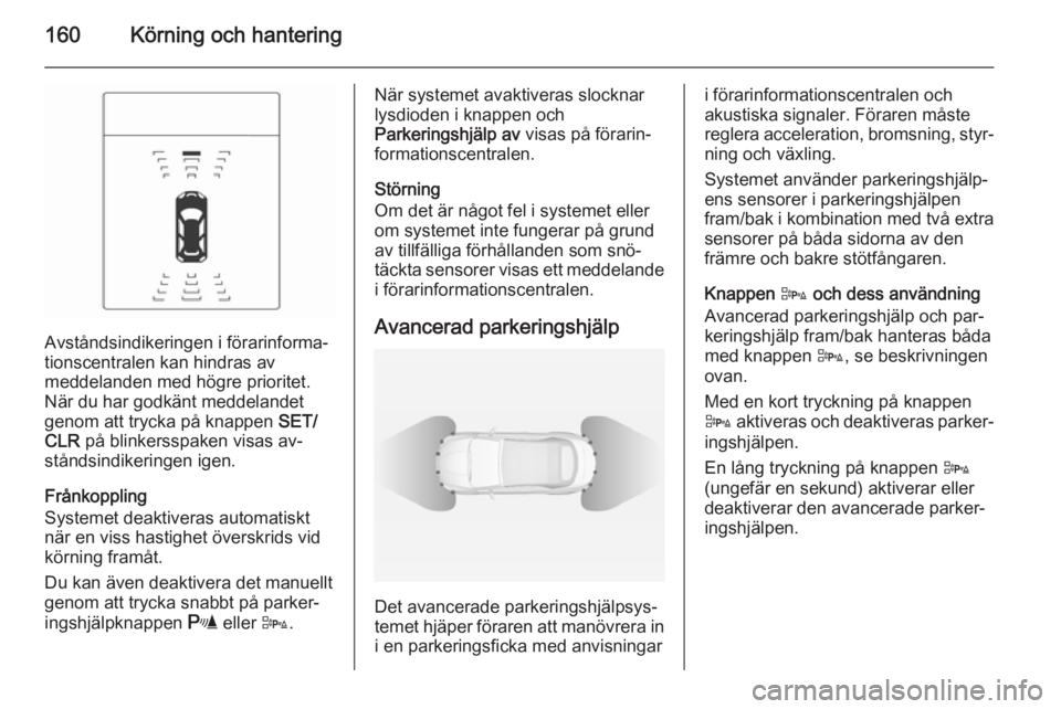 OPEL CASCADA 2014 Instruktionsbok 160Körning och hantering
Avståndsindikeringen i förarinforma‐
tionscentralen kan hindras av
meddelanden med högre prioritet. När du har godkänt meddelandet
genom att trycka på knappen SET/
C OPEL CASCADA 2014 Instruktionsbok 160Körning och hantering
Avståndsindikeringen i förarinforma‐
tionscentralen kan hindras av
meddelanden med högre prioritet. När du har godkänt meddelandet
genom att trycka på knappen SET/
C