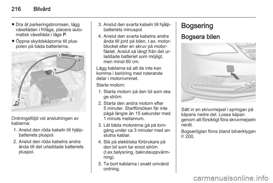 OPEL CASCADA 2014  Instruktionsbok 216Bilvård
■ Dra åt parkeringsbromsen, läggväxellådan i friläge, placera auto‐
matisk växellåda i läge  P.
■ Öppna skyddskåporna till plus‐ polen på båda batterierna.
Ordningsföl OPEL CASCADA 2014  Instruktionsbok 216Bilvård
■ Dra åt parkeringsbromsen, läggväxellådan i friläge, placera auto‐
matisk växellåda i läge  P.
■ Öppna skyddskåporna till plus‐ polen på båda batterierna.
Ordningsföl