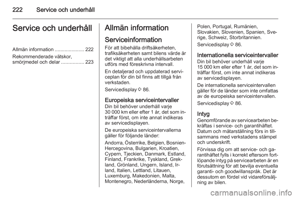 OPEL CASCADA 2014 Instruktionsbok 222Service och underhållService och underhållAllmän information.....................222
Rekommenderade vätskor, smörjmedel och delar ................223Allmän information
Serviceinformation För OPEL CASCADA 2014 Instruktionsbok 222Service och underhållService och underhållAllmän information.....................222
Rekommenderade vätskor, smörjmedel och delar ................223Allmän information
Serviceinformation För