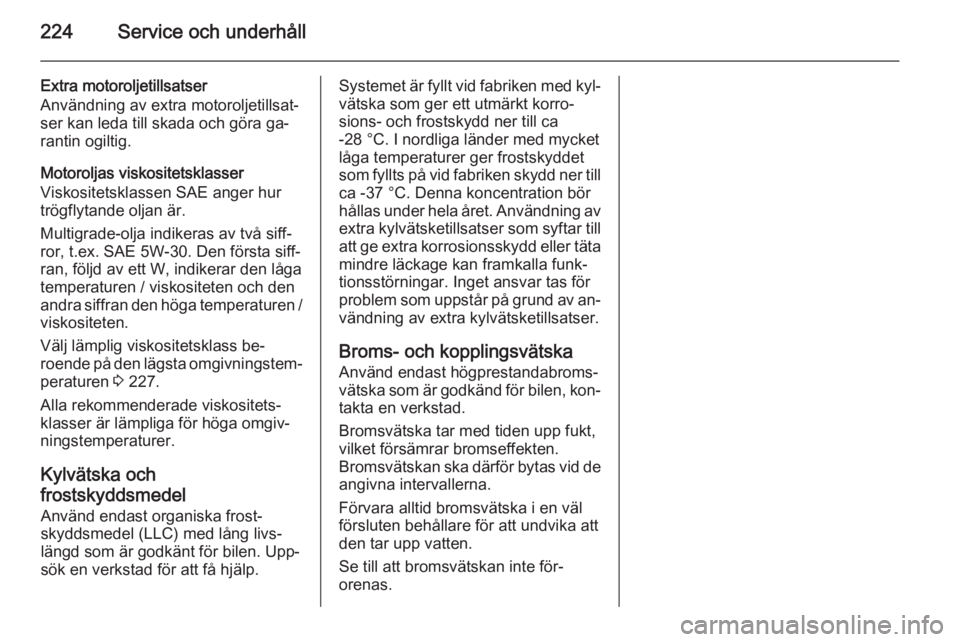 OPEL CASCADA 2014 Instruktionsbok 224Service och underhåll
Extra motoroljetillsatser
Användning av extra motoroljetillsat‐
ser kan leda till skada och göra ga‐
rantin ogiltig.
Motoroljas viskositetsklasser
Viskositetsklassen SA OPEL CASCADA 2014 Instruktionsbok 224Service och underhåll
Extra motoroljetillsatser
Användning av extra motoroljetillsat‐
ser kan leda till skada och göra ga‐
rantin ogiltig.
Motoroljas viskositetsklasser
Viskositetsklassen SA