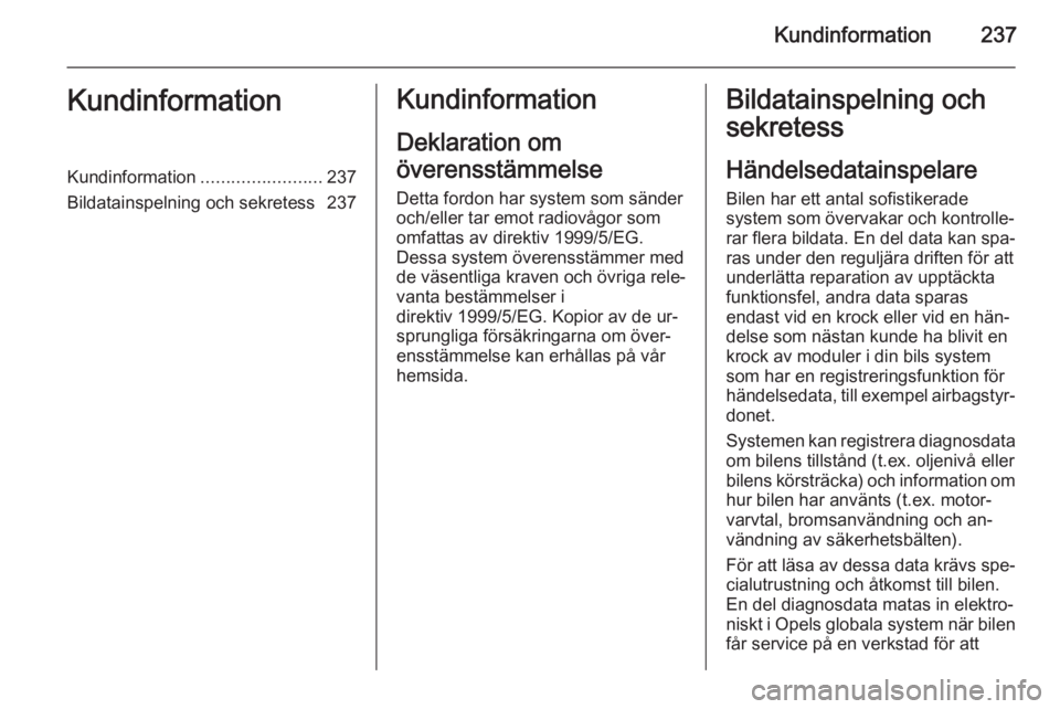 OPEL CASCADA 2014 Instruktionsbok Kundinformation237KundinformationKundinformation........................237
Bildatainspelning och sekretess 237Kundinformation
Deklaration om
överensstämmelse Detta fordon har system som sänder
och OPEL CASCADA 2014 Instruktionsbok Kundinformation237KundinformationKundinformation........................237
Bildatainspelning och sekretess 237Kundinformation
Deklaration om
överensstämmelse Detta fordon har system som sänder
och