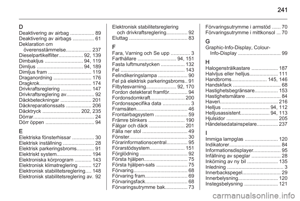OPEL CASCADA 2014  Instruktionsbok 241
DDeaktivering av airbag  .................89
Deaktivering av airbags  ...............61
Deklaration om överensstämmelse ..................237
Dieselpartikelfilter .................92, 139
Dimbak