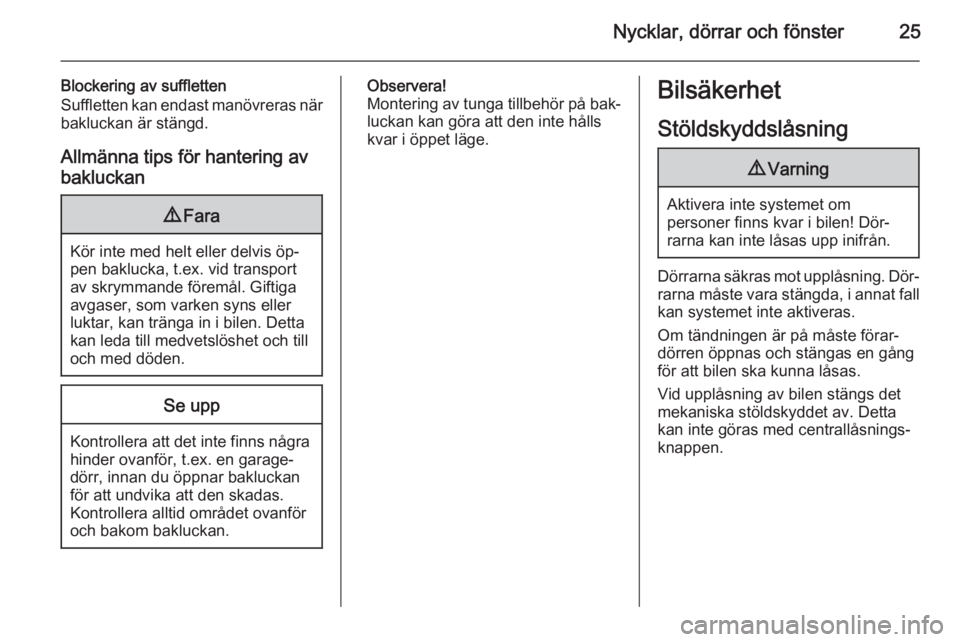 OPEL CASCADA 2014  Instruktionsbok Nycklar, dörrar och fönster25
Blockering av suffletten
Suffletten kan endast manövreras när
bakluckan är stängd.
Allmänna tips för hantering av
bakluckan9 Fara
Kör inte med helt eller delvis 