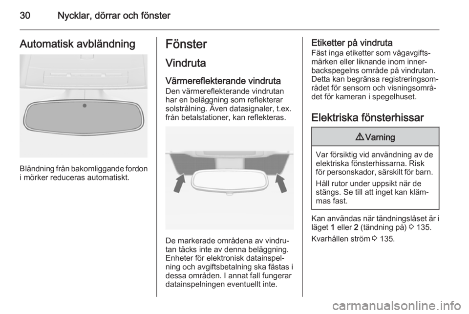 OPEL CASCADA 2014  Instruktionsbok 30Nycklar, dörrar och fönsterAutomatisk avbländning
Bländning från bakomliggande fordon
i mörker reduceras automatiskt.
Fönster
Vindruta
Värmereflekterande vindruta Den värmereflekterande vin