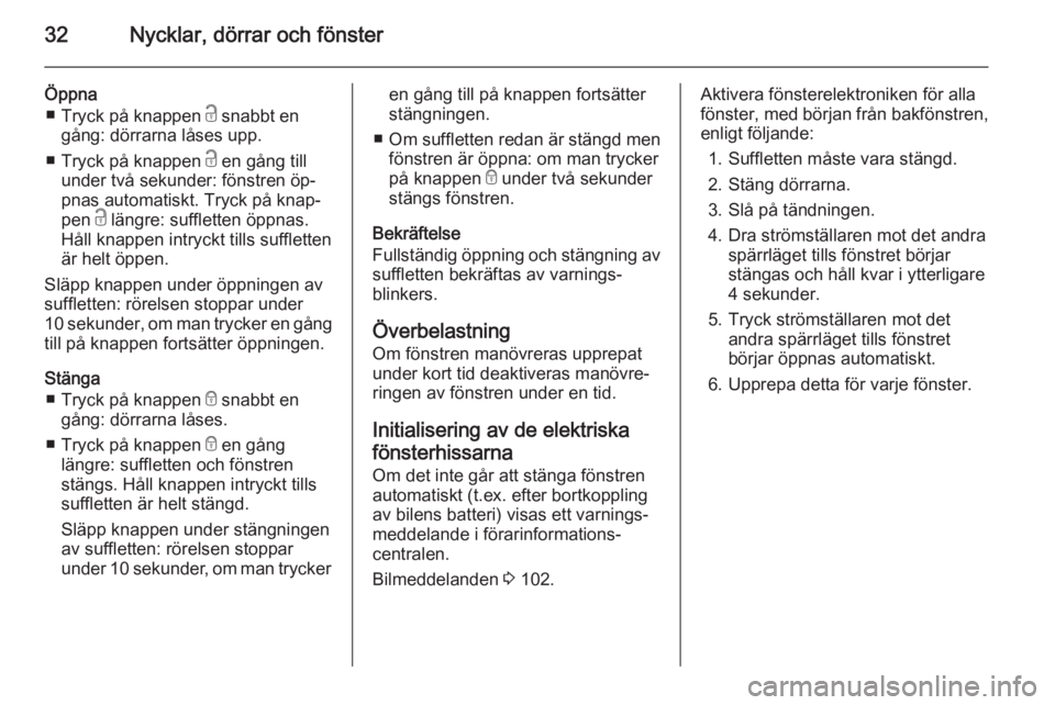 OPEL CASCADA 2014  Instruktionsbok 32Nycklar, dörrar och fönster
Öppna■ Tryck på knappen  c snabbt en
gång: dörrarna låses upp.
■ Tryck på knappen  c en gång till
under två sekunder: fönstren öp‐
pnas automatiskt. Try