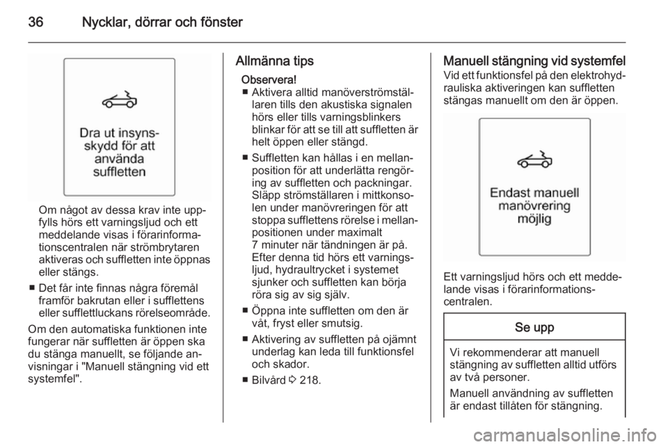 OPEL CASCADA 2014  Instruktionsbok 36Nycklar, dörrar och fönster
Om något av dessa krav inte upp‐
fylls hörs ett varningsljud och ett
meddelande visas i förarinforma‐
tionscentralen när strömbrytaren aktiveras och suffletten
