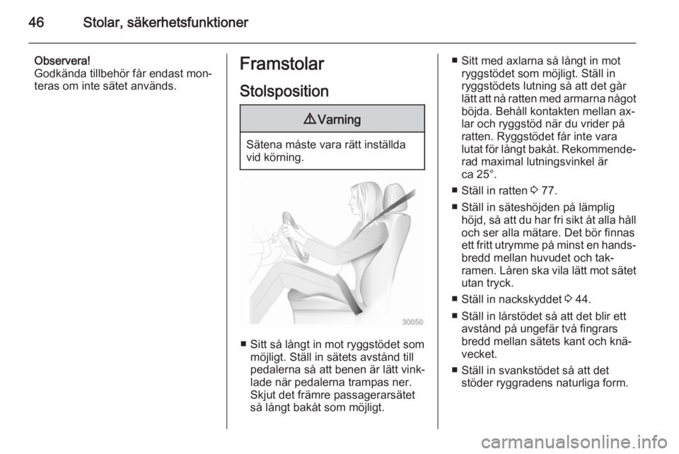 OPEL CASCADA 2014  Instruktionsbok 46Stolar, säkerhetsfunktioner
Observera!
Godkända tillbehör får endast mon‐
teras om inte sätet används.Framstolar
Stolsposition9 Varning
Sätena måste vara rätt inställda
vid körning.
■