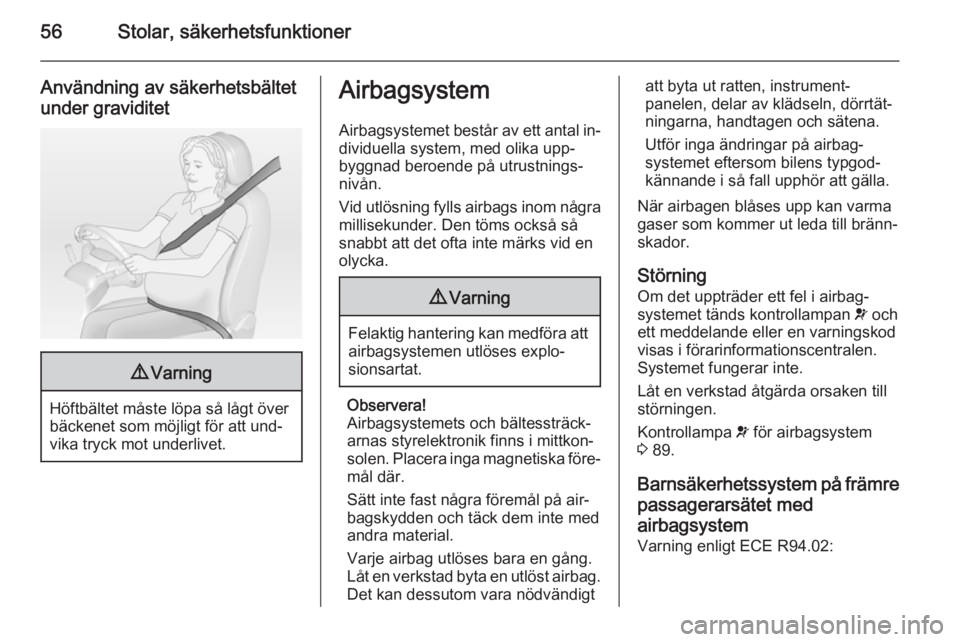 OPEL CASCADA 2014  Instruktionsbok 56Stolar, säkerhetsfunktioner
Användning av säkerhetsbältet
under graviditet9 Varning
Höftbältet måste löpa så lågt över
bäckenet som möjligt för att und‐
vika tryck mot underlivet.
Ai