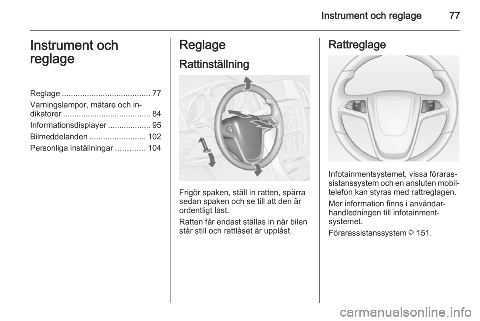 OPEL CASCADA 2014  Instruktionsbok Instrument och reglage77Instrument och
reglageReglage ....................................... 77
Varningslampor, mätare och in‐
dikatorer ....................................... 84
Informationsdisp