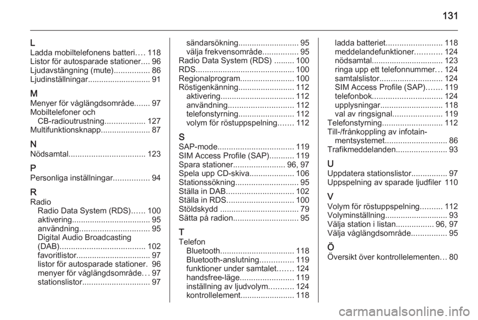 OPEL CASCADA 2014.5  Handbok för infotainmentsystem 131
L
Ladda mobiltelefonens batteri ....118
Listor för autosparade stationer ....96
Ljudavstängning (mute) ................86
Ljudinställningar............................ 91
M
Menyer för våglän