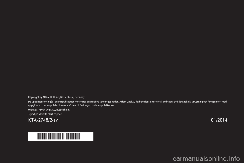 OPEL CASCADA 2014.5  Handbok för infotainmentsystem Copyright by ADAM OPEL AG, Rüsselsheim, Germany.De uppgifter som ingår i denna publikation motsvarar den utgåva som anges nedan. Adam Opel AG förbehåller sig rätten till ändringar av bilens tek