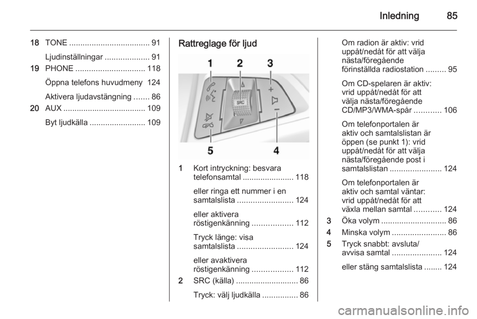 OPEL CASCADA 2014.5  Handbok för infotainmentsystem Inledning85
18TONE .................................... 91
Ljudinställningar ....................91
19 PHONE ............................... 118
Öppna telefons huvudmeny 124
Aktivera ljudavstängnin