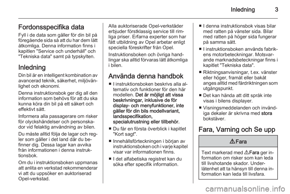 OPEL CASCADA 2014.5  Instruktionsbok Inledning3Fordonsspecifika dataFyll i de data som gäller för din bil på
föregående sida så att du har dem lätt
åtkomliga. Denna information finns i
kapitlen "Service och underhåll" oc