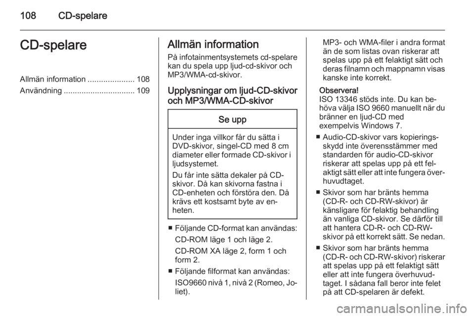 OPEL CASCADA 2015 Handbok för infotainmentsystem 108CD-spelareCD-spelareAllmän information.....................108
Användning ................................ 109Allmän information
På infotainmentsystemets cd-spelare kan du spela upp ljud-cd-ski OPEL CASCADA 2015 Handbok för infotainmentsystem 108CD-spelareCD-spelareAllmän information.....................108
Användning ................................ 109Allmän information
På infotainmentsystemets cd-spelare kan du spela upp ljud-cd-ski