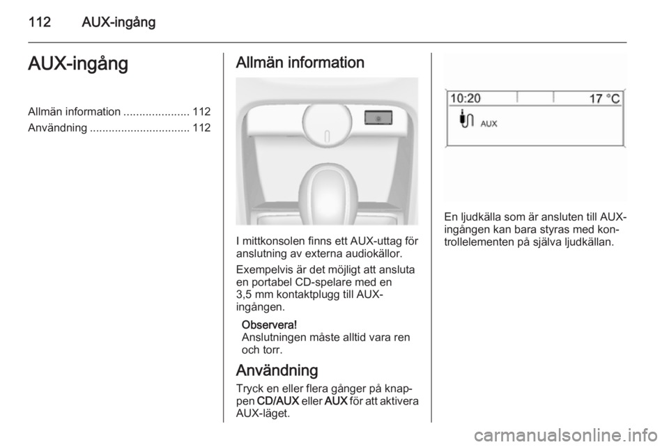 OPEL CASCADA 2015 Handbok för infotainmentsystem 112AUX-ingångAUX-ingångAllmän information.....................112
Användning ................................ 112Allmän information
I mittkonsolen finns ett AUX-uttag för
anslutning av externa a OPEL CASCADA 2015 Handbok för infotainmentsystem 112AUX-ingångAUX-ingångAllmän information.....................112
Användning ................................ 112Allmän information
I mittkonsolen finns ett AUX-uttag för
anslutning av externa a