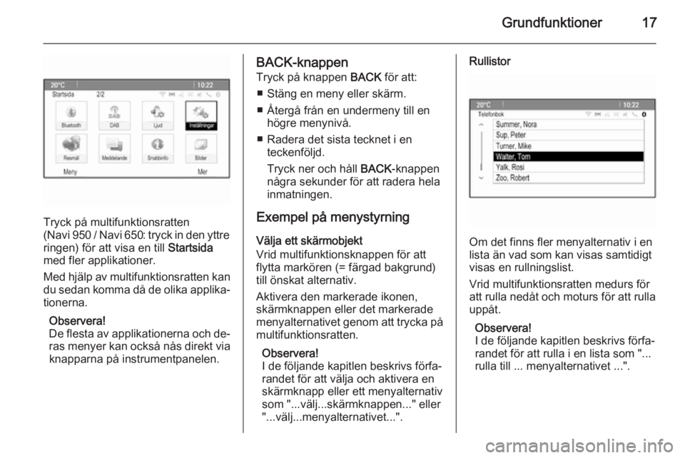 OPEL CASCADA 2015  Handbok för infotainmentsystem Grundfunktioner17
Tryck på multifunktionsratten
( Navi 950 / Navi 650: tryck in den yttre
ringen) för att visa en till  Startsida
med fler applikationer.
Med hjälp av multifunktionsratten kan du se