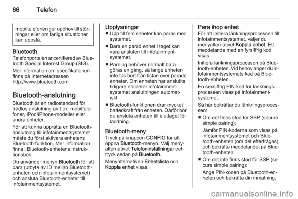 OPEL CASCADA 2015  Handbok för infotainmentsystem 66Telefonmobiltelefonen ger upphov till stör‐
ningar eller om farliga situationer
kan uppstå.
Bluetooth
Telefonportalen är certifierad av Blue‐
tooth Special Interest Group (SIG).
Mer informati