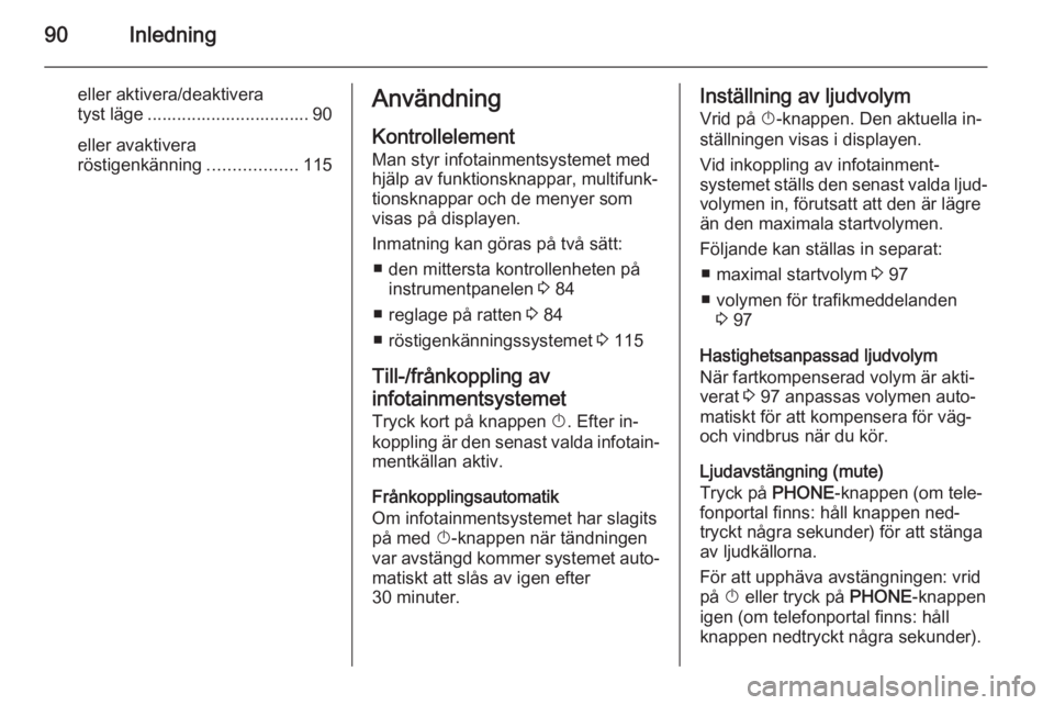 OPEL CASCADA 2015  Handbok för infotainmentsystem 90Inledning
eller aktivera/deaktivera
tyst läge ................................. 90
eller avaktivera
röstigenkänning ..................115Användning
Kontrollelement
Man styr infotainmentsystemet 