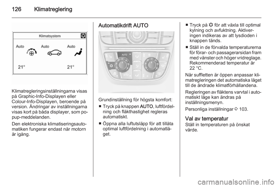 OPEL CASCADA 2015 Instruktionsbok 126Klimatreglering
Klimatregleringsinställningarna visas
på Graphic-Info-Displayen eller
Colour-Info-Displayen, beroende på
version. Ändringar av inställningarna
visas kort på båda displayer, s OPEL CASCADA 2015 Instruktionsbok 126Klimatreglering
Klimatregleringsinställningarna visas
på Graphic-Info-Displayen eller
Colour-Info-Displayen, beroende på
version. Ändringar av inställningarna
visas kort på båda displayer, s
