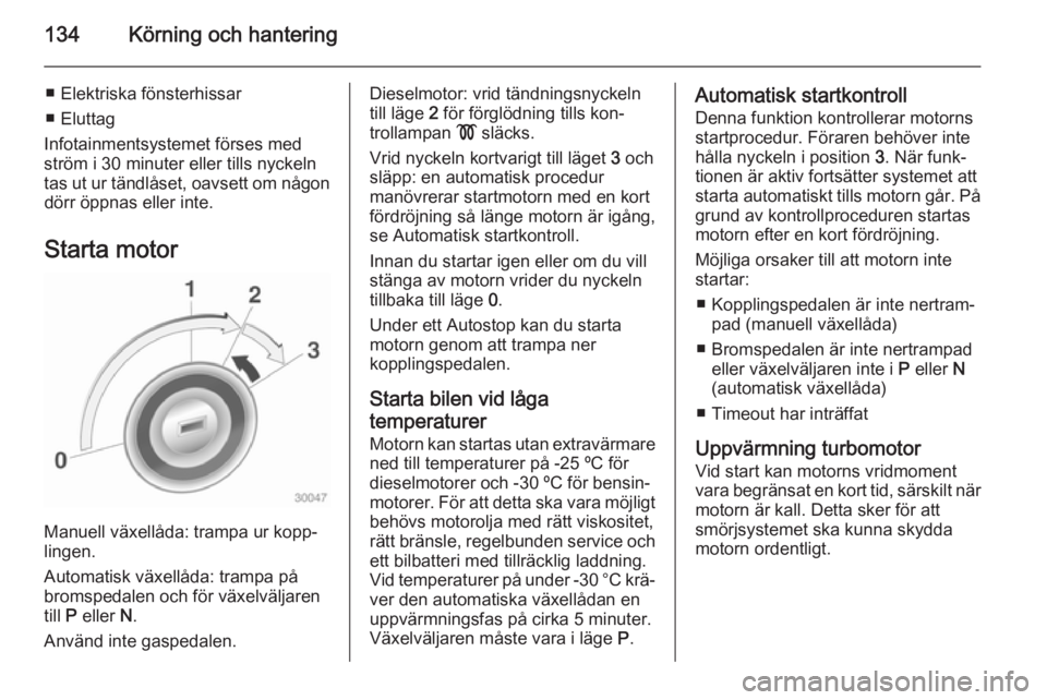 OPEL CASCADA 2015 Instruktionsbok 134Körning och hantering
■ Elektriska fönsterhissar
■ Eluttag
Infotainmentsystemet förses med
ström i 30 minuter eller tills nyckeln
tas ut ur tändlåset, oavsett om någon dörr öppnas elle OPEL CASCADA 2015 Instruktionsbok 134Körning och hantering
■ Elektriska fönsterhissar
■ Eluttag
Infotainmentsystemet förses med
ström i 30 minuter eller tills nyckeln
tas ut ur tändlåset, oavsett om någon dörr öppnas elle