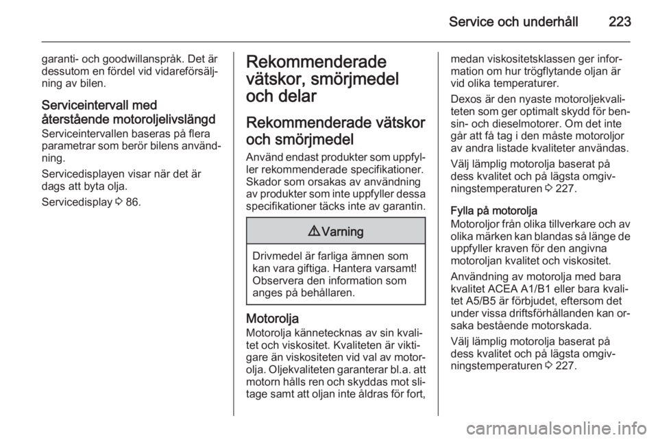 OPEL CASCADA 2015 Instruktionsbok Service och underhåll223
garanti- och goodwillanspråk. Det är
dessutom en fördel vid vidareförsälj‐
ning av bilen.
Serviceintervall med
återstående motoroljelivslängd Serviceintervallen bas OPEL CASCADA 2015 Instruktionsbok Service och underhåll223
garanti- och goodwillanspråk. Det är
dessutom en fördel vid vidareförsälj‐
ning av bilen.
Serviceintervall med
återstående motoroljelivslängd Serviceintervallen bas
