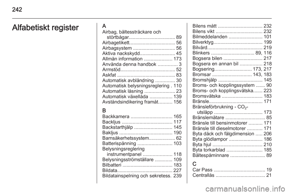 OPEL CASCADA 2015  Instruktionsbok 242Alfabetiskt registerAAirbag, bältessträckare och störtbågar .................................. 89
Airbagetikett.................................. 56
Airbagsystem  ..............................