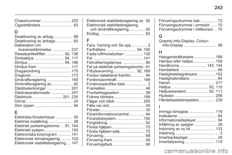 OPEL CASCADA 2015  Instruktionsbok 243
Chassinummer .......................... 225
Cigarettändare  ............................. 83
D Deaktivering av airbag  .................89
Deaktivering av airbags  ...............60
Deklaration o
