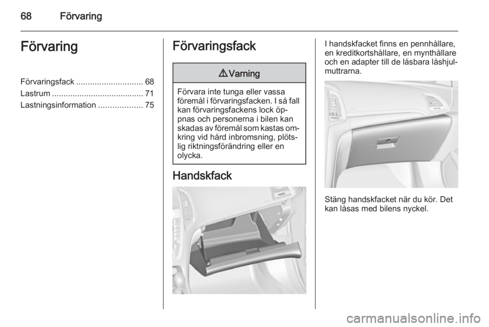 OPEL CASCADA 2015 Instruktionsbok 68FörvaringFörvaringFörvaringsfack............................. 68
Lastrum ........................................ 71
Lastningsinformation ...................75Förvaringsfack9Varning
Förvara int OPEL CASCADA 2015 Instruktionsbok 68FörvaringFörvaringFörvaringsfack............................. 68
Lastrum ........................................ 71
Lastningsinformation ...................75Förvaringsfack9Varning
Förvara int
